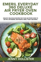 Emeril Everyday 360 Deluxe Air Fryer Oven Cookbook: Healthy Delicious Recipes for Your Air Fryer oven to Air Fry, Rotisserie, Dehydrate, Bake, Toast and Broil 1801727163 Book Cover