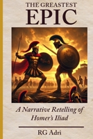 The Greatest Epic: A Narrative Retelling of Homer’s Iliad (Classics in Easy-to-Read Language) B0F3W5VRCT Book Cover