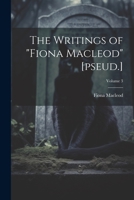 The Writings of "Fiona Macleod" [pseud.]; Volume 3 1021446432 Book Cover