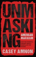 Unmasking American Marxism: How the Powerful Subvert Ideas & Manipulate the Masses B099TL6H57 Book Cover