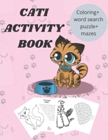 CATI ACTIVITY BOOK: Cati Coloring Book with another activitites (word search and mazes) for kids ages 3-6, Kids Activity Book, Cute Cat Coloring Book, ... designs, 8.5 x 11 Inches (21.59 x 27.94 cm). B087R5QBFD Book Cover