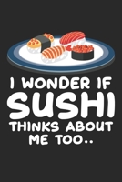 I wonder if sushi thinks about me too..: Japanisches Essen kawaii Foodie Geschenk f�r Sushi-Fans Notizbuch liniert DIN A5 - 120 Seiten f�r Notizen, Zeichnungen, Formeln Organizer Schreibheft Planer Ta 1673907407 Book Cover