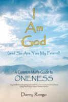 I Am God (And So Are You, My Friend): A Common Man’s Guide to Oneness 1982216123 Book Cover