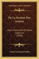 De La Section Des Arteres: Dans L'Intervalle De Deux Ligatures (1850) 2329152256 Book Cover