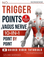 NO-NONSENSE Trigger Points & Vagus Nerve (10-In-1): Heal Fascia, Deactivate TP & Stimulate the VN – With EMDR, CranioSacral Therapy, Lymphatic Massage, MBSR, Acupressure & Reflexology Routines B0F6TSYSL8 Book Cover