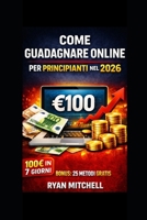 COME GUADAGNARE ONLINE PER PRINCIPIANTI NEL 2026: Metodi pratici per creare entrate online da zero Guida pratica per creare entrate online da zero Da ... online con metodi pratici (Italian Edition) B0GW8DSH6K Book Cover