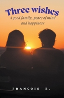 Three Wishes: A good family, peace of mind and happiness B0CGF9CR94 Book Cover