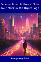 Personal Brand Brilliance: Make Your Mark in the Digital Age B0CDNM83V4 Book Cover