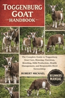 TOGGENBURG GOAT HANDBOOK: The Complete Guide to Toggenburg Goat Care, Housing, Nutrition, Breeding, Milk Production, Health Management, and Responsible Herd Stewardship B0GTVT4KMT Book Cover