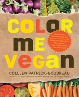 Color Me Vegan: Maximize Your Nutrient Intake and Optimize Your Health by Eating Antioxidant-Rich, Fiber-Packed, Color-Intense Meals That Taste Great 1592334393 Book Cover