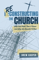 Reconstructing the Church : Why God Didn't Tear It down-And Why We Shouldn't Either 1968653066 Book Cover