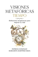 Visiones Metafóricas | TIEMPO: Reflexiones terapéuticas para mejorar tu vida (COLECCIÓN VISIONES METAFÓRICAS - Sanación y crecimiento a través de la imaginación) 9564149541 Book Cover