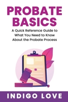 Probate Basics -A Quick Reference Guide to What You Need to Know About the Probate Process B0C5GTNXCX Book Cover