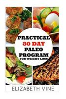 Practical 30 Day Paleo Program For Weight Loss: A Beginner's Guide to Healthy Recipes for Weight Loss and Optimal Health 1523926961 Book Cover