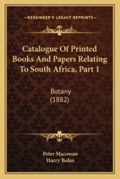 Catalogue Of Printed Books And Papers Relating To South Africa, Part 1: Botany (1882) 1012680878 Book Cover