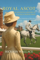 Royal Ascot: The Definitive History of Racing's Crown Jewel: Three Centuries of Royalty, Fashion, and Thoroughbred Excellence at Britain's Most Prestigious Meeting B0FF2LD593 Book Cover