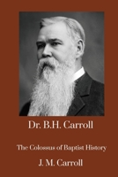 Dr. B.H. Carroll, the Colossus of Baptist History 1517190754 Book Cover