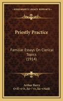 Priestly Practice Familiar Essays on Clerical Topics 0548720495 Book Cover