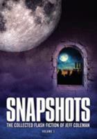 Snapshots: The Collected Flash Fiction of Jeff Coleman, Volume 1 1945997087 Book Cover