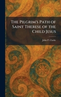 The Pilgrim's Path of Saint Therese of the Child Jesus 1025903102 Book Cover