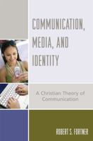 Communication, Media, and Identity: A Christian Theory of Communication (The Communication, Culture, and Religion Series) 0742551954 Book Cover
