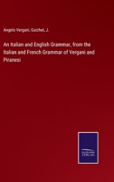 An Italian and English Grammar, from the Italian and French Grammar of Vergani and Piranesi 1019086041 Book Cover