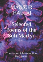 Mansur Hallaj: Selected Poems of the Sufi Martyr 1986964345 Book Cover