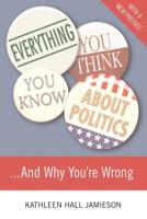 Everything You Think You Know About Politics...and Why You're Wrong 0465036279 Book Cover