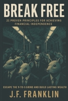 Break Free: 21 Proven Principles for Achieving Financial Independence B0FK247VXX Book Cover