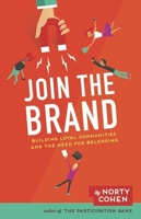 Join the Brand: Building Loyal Communities and the Need for Belonging 1940858682 Book Cover