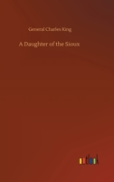 A Daughter of the Sioux: A Tale of the Indian Frontier 1518689221 Book Cover