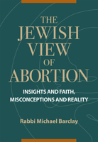 The Jewish View of Abortion: Insights and Faith, Misconception and Reality 088400404X Book Cover