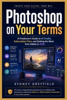 Photoshop on Your Terms: A Freelancer's Guide to AI Credits, Subscription Tiers, and Getting the Most from Adobe in 2026 (Made Simple: Beginner's ... and Software Running Modern Work and Life) B0HDQDP83H Book Cover