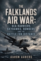 The Falklands Air War: Sea Harriers, Skyhawks, Bombers, and the Battle for Distance B0H7BXXLTL Book Cover