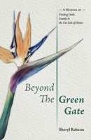 Beyond the Green Gate: A Memoir of Faith, Family and the Far Side of Home