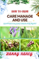 HOW TO GROW CARE MANAGE AND USE EGYPTIAN WALKING ONION FOR PROFIT: Master Egyptian Walking Onions for Sustainable Gardening, Farming, and Business Growth B0CT3RKFHT Book Cover