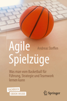 Agile Spielz?ge : Was Man Vom Basketball F?r F?hrung, Strategie und Teamwork Lernen Kann 3662603772 Book Cover