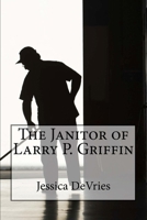 The Janitor of Larry P. Griffin 1542821207 Book Cover