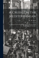 A Cruise On The Mediterranean: Or, Glimpses Of The Old World Through The Eyes Of A Business Man Of The New 102154292X Book Cover