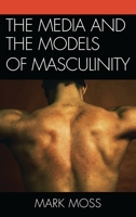 The Media and the Models of Masculinity 0739166263 Book Cover