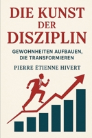 Die Kunst der Disziplin: Gewohnheiten aufbauen, die transformieren (German Edition) B0G5PLWMQW Book Cover
