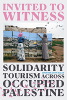 Invited to Witness: Solidarity Tourism across Occupied Palestine 1478019298 Book Cover