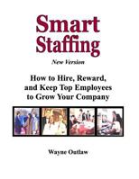 Smart Staffing: How to Hire, Reward and Keep Employees to Grow Your Company 0980187206 Book Cover