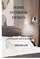 Home Interior Design: Make Your Home Look Expensive on a Budget B0BV4CSNCR Book Cover