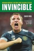 Invincible: Brendan Rodgers' Historic First Season at Celtic 1909430277 Book Cover