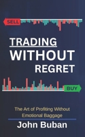 Trading Without Regret: The Art of Profiting Without Emotional Baggage B0FSJT37VP Book Cover