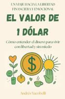 El Valor de 1 Dólar: Cómo entender el dinero para vivir con libertad y sin miedo B0G2K41MNF Book Cover