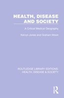 Health, Disease and Society: A Critical Medical Geography (Routledge Library Editions: Health, Disease and Society) 1032255080 Book Cover