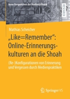 „Like=Remember“: Online-Erinnerungskulturen an die Shoah: (Re-)Konfigurationen von Erinnerung und Vergessen durch Medienpraktiken (Neue Perspektiven der Medienästhetik) 3658346043 Book Cover