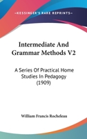 Intermediate And Grammar Methods V2: A Series Of Practical Home Studies In Pedagogy 1437149316 Book Cover